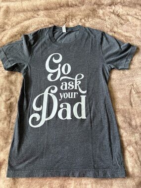 Go Ask Your Dad XS shirt